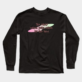 The early worm Long Sleeve T-Shirt